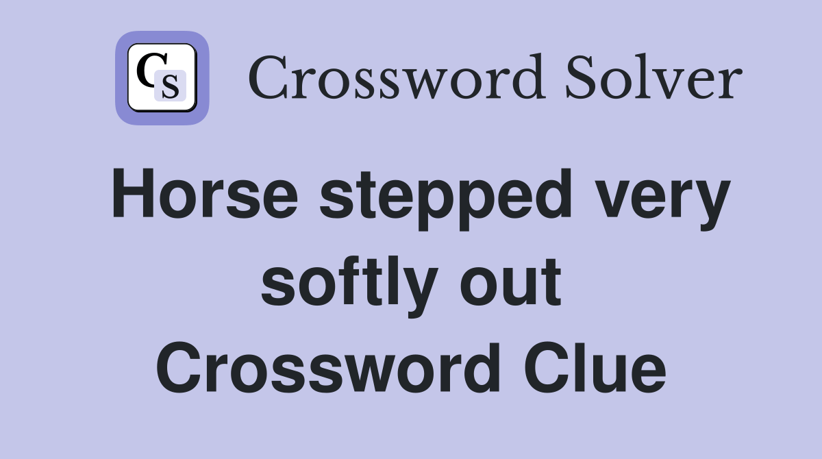 Horse stepped very softly out Crossword Clue Answers Crossword Solver